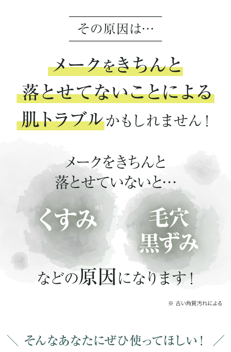 その原因は…
メークをきちんと落とせてないことによる肌トラブルかもしれません！